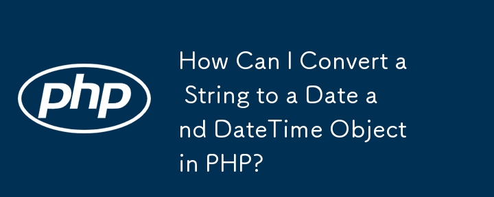 Wie kann ich in PHP einen String in ein Date- und DateTime-Objekt konvertieren?