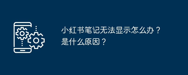 小紅書メモが表示できない場合はどうすればよいですか?理由は何ですか?