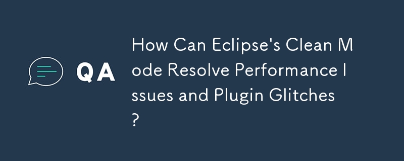 Eclipse のクリーン モードはパフォーマンスの問題やプラグインの不具合をどのように解決できますか?