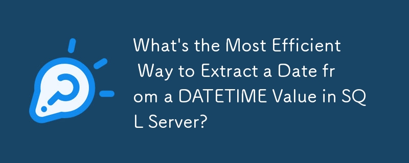 Was ist der effizienteste Weg, ein Datum aus einem DATETIME-Wert in SQL Server zu extrahieren?