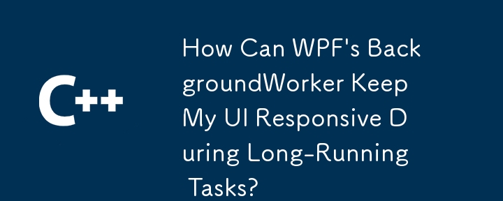 How Can WPF's BackgroundWorker Keep My UI Responsive During Long-Running Tasks?