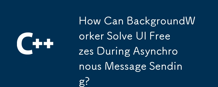 Wie kann der Hintergrundworker die Benutzeroberfläche beim Senden von asynchroner Nachricht lösen?