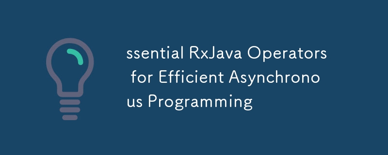 효율적인 비동기 프로그래밍을위한 ssential rxjava 연산자