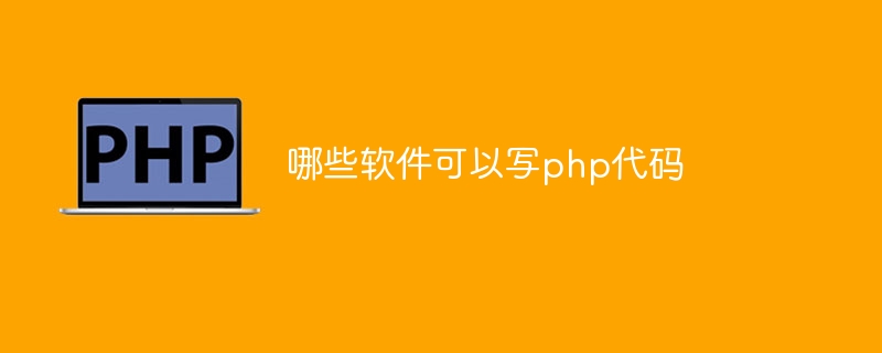 哪些软件可以写php代码