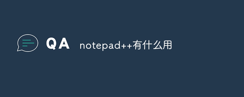 What is the use of notepad++?