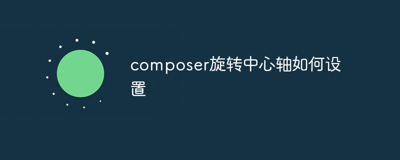 コンポーザーの回転中心軸の設定方法