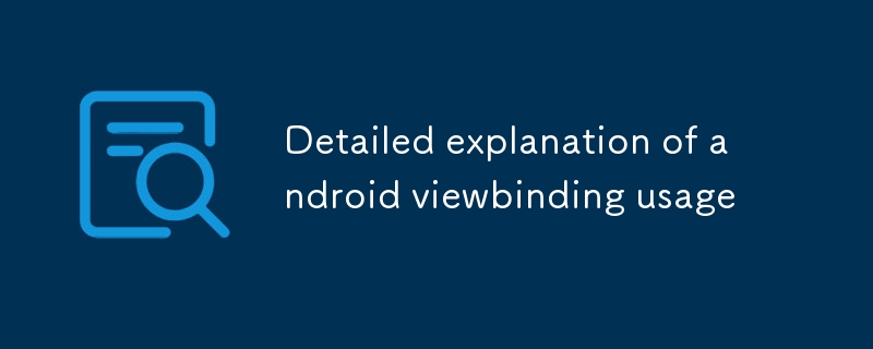 Detailed explanation of android viewbinding usage