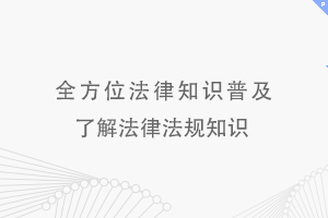 全方位法律知识普及 让您多方面了解最新法律法规知识