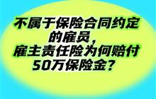 不属于保险合同约定的雇员，雇主责任险为何赔付50万保险金？