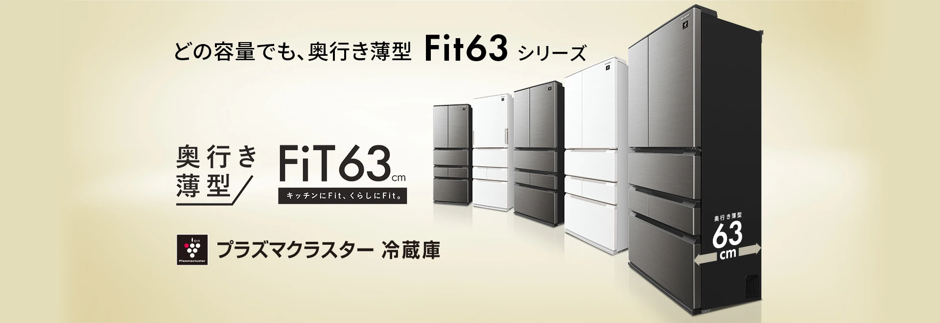 どの容量でも、奥行き薄型Fit63シリーズが登場。冷蔵庫のスペシャルページにリンクします。