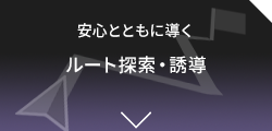 安心とともに導く【ルート探索・誘導】