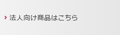 法人向け商品はこちら