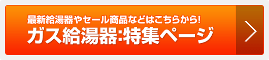 ガス給湯器：特集ページ