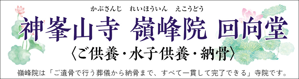 神峯山寺　嶺峰院　ご供養・水子供養・納骨　葬嶺峰院は「ご遺骨で行う葬儀から納骨まで、すべて一貫して完了できる」寺院です。