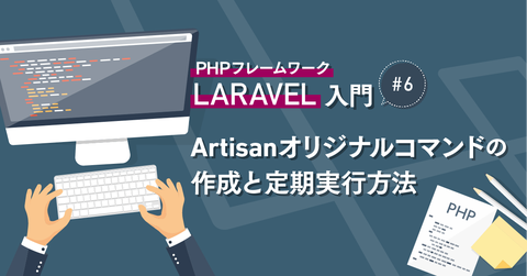 PHP フレームワーク『 Laravel 』入門 #6 Artisan オリジナルコマンドの作成と定期実行方法