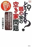 どうする？親の家の空き家問題―誰も住まない親の家の有効活用・価値を引き出す実践基礎知識