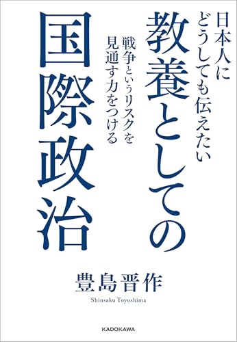 日本人にどうしても伝えたい　教養としての国際政治　戦争というリスクを見通す力をつける