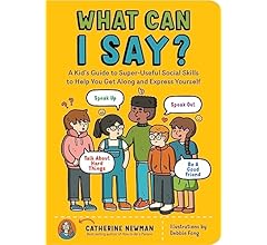 What Can I Say?: A Kid's Guide to Super-Useful Social Skills to Help You Get Along and Express Yourself; Speak Up, Speak Ou…