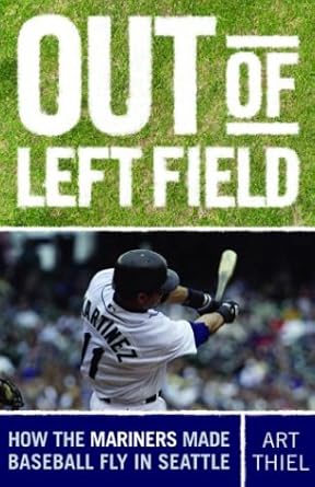 Out of Left Field: How the Mariners Made Baseball Fly in Seattle