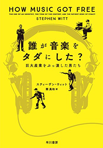 誰が音楽をタダにした？　巨大産業をぶっ潰した男たち (早川書房)