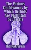 The Various Contrivances by Which Orchids Are Fertilised by Insects