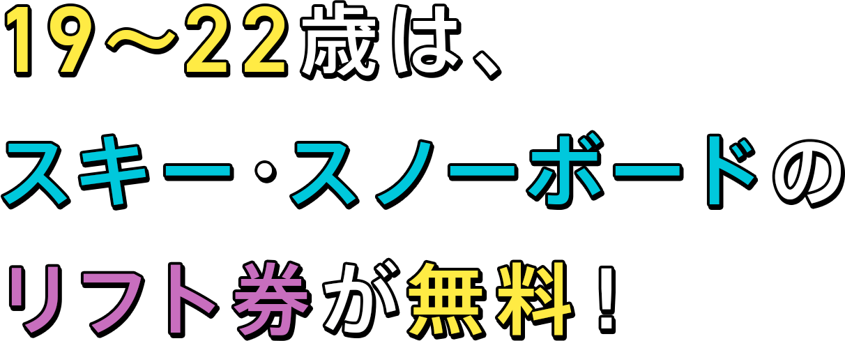 19〜22歳は、スキー・スノーボードのリフト券が無料！