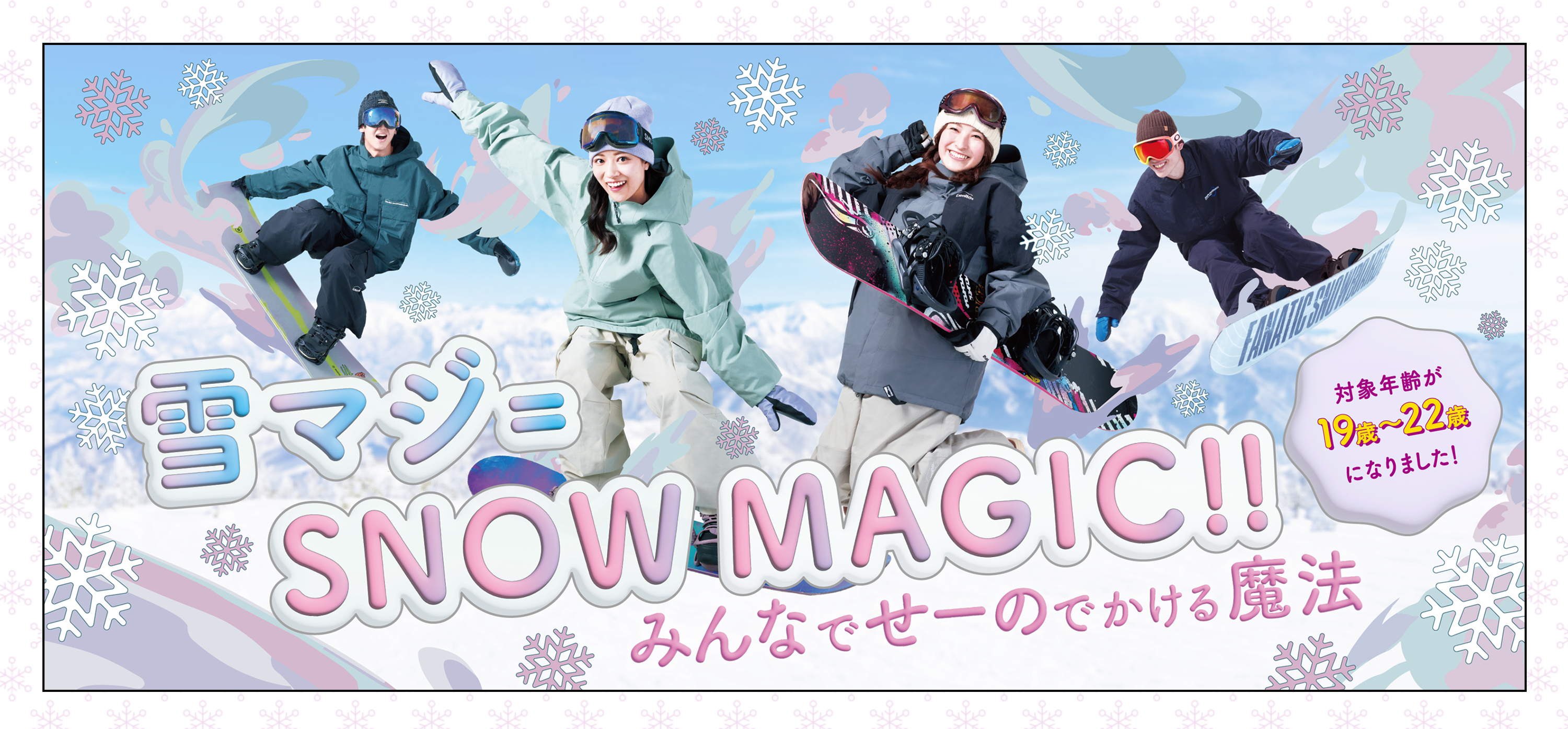 雪マジ＝SNOW MAGIC!! みんなでせーのでかける魔法 対象年齢が19〜22歳になりました！