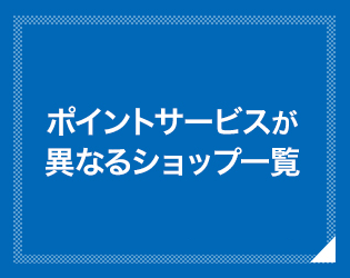 ポイントサービスが異なるショップ一覧