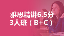 雅思精讲6.5分3人班（B+C）