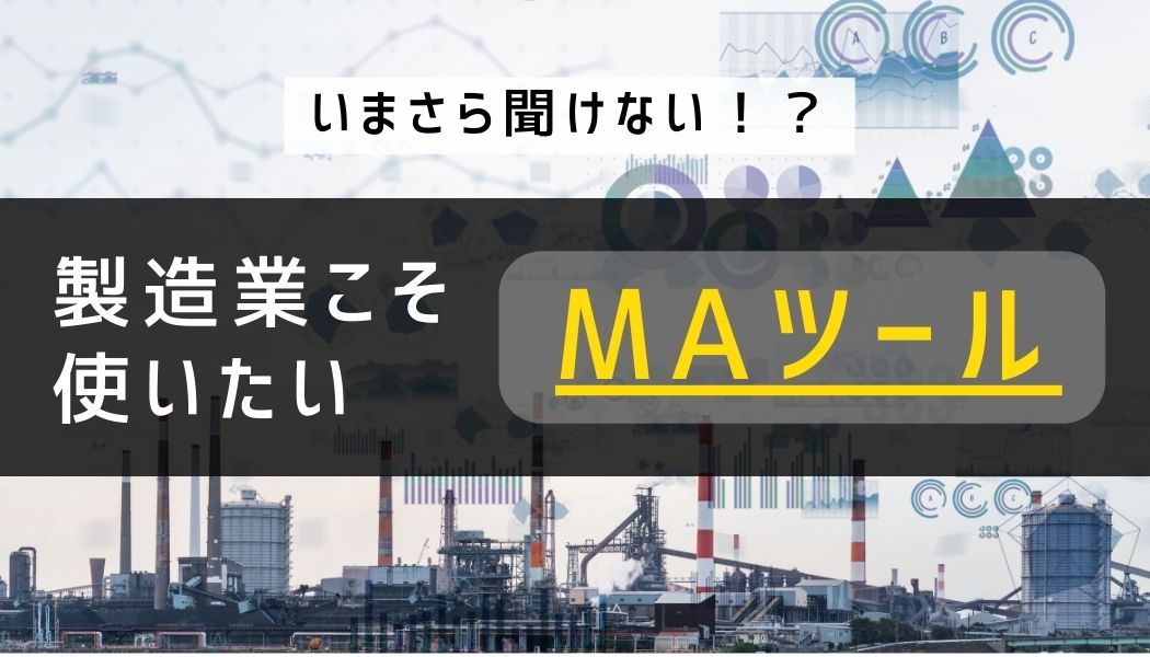 製造業向けのMAツールとは？営業課題や導入事例、選び方のポイントをご紹介