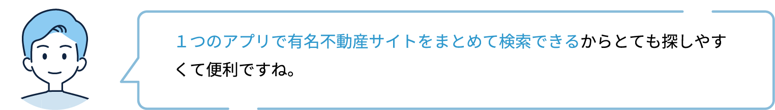 １つのアプリで有名不動産サイトをまとめて検索できるからとても探しやすくて便利ですね。