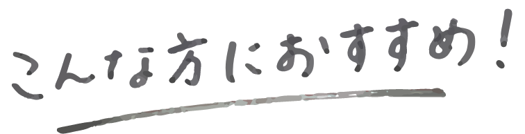 こんな方におすすめ！