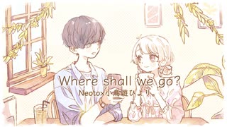 『Where shall we go?』歌ってみた【Neoto × 小鳥遊ひより。】