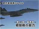 【現代戦闘機ファイル】第48回：戦闘機の魅力【最終回】