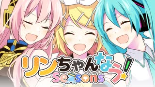 【初音ミク、巡音ルカ、鏡音リン】リンちゃんなう！Seasons【ガルナ/オワタP】