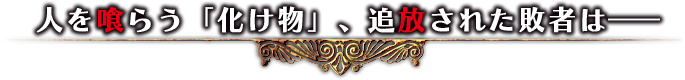人を喰らう「化け物」、追放された敗者は――