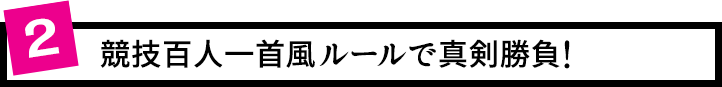 2.競技百人一首風ルールで真剣勝負！