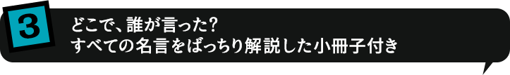 3.どこで、誰が言った？すべての名言をばっちり解説した小冊子付き