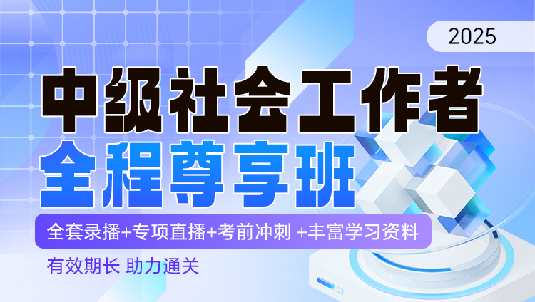 2025年中级社会工作者职业资格考试全程尊享班