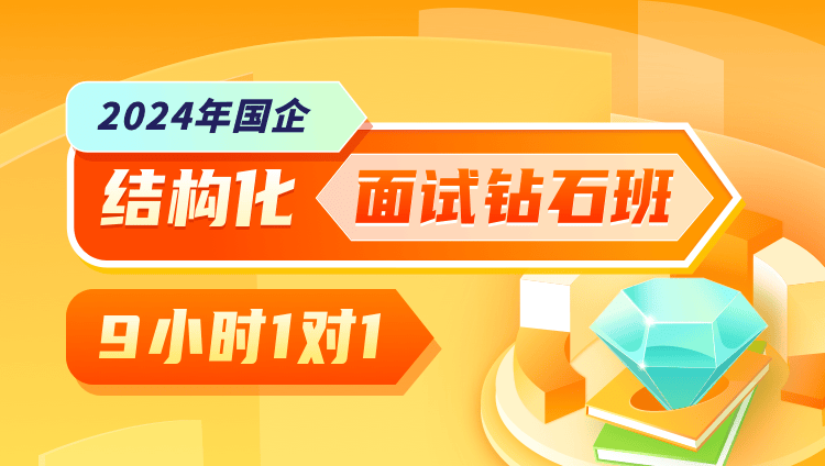 2024年国企结构化面试钻石班（9小时一对一）