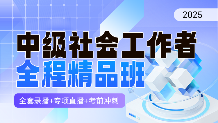 2025年中级社会工作者职业资格考试全程精品班