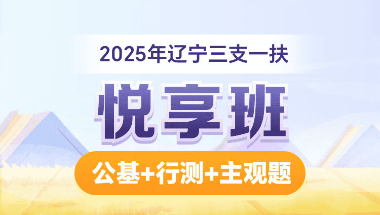 2025年辽宁三支一扶【公基+行测+主观题】悦享班