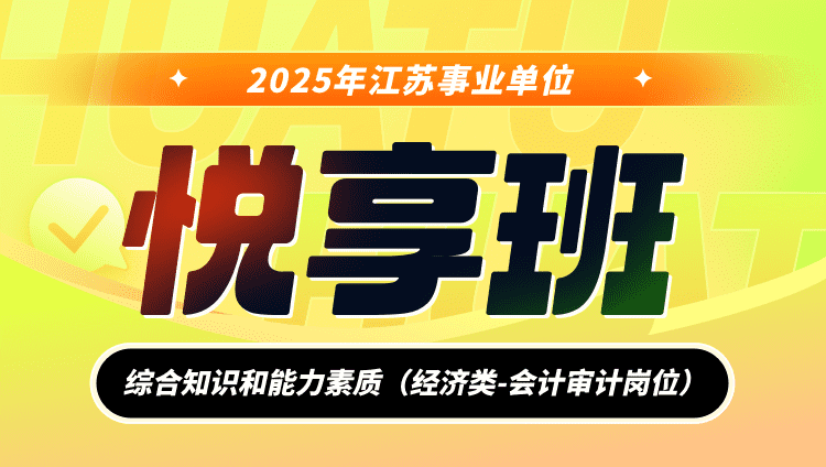 2025年江苏省事业单位考试【综合知识和能力素质】（经济类-会计审计岗位）悦享班