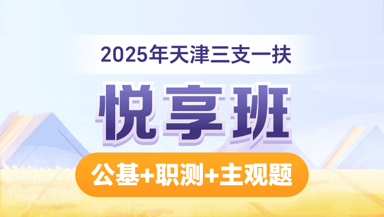 2025年天津三支一扶【公基+职测+主观题】悦享班