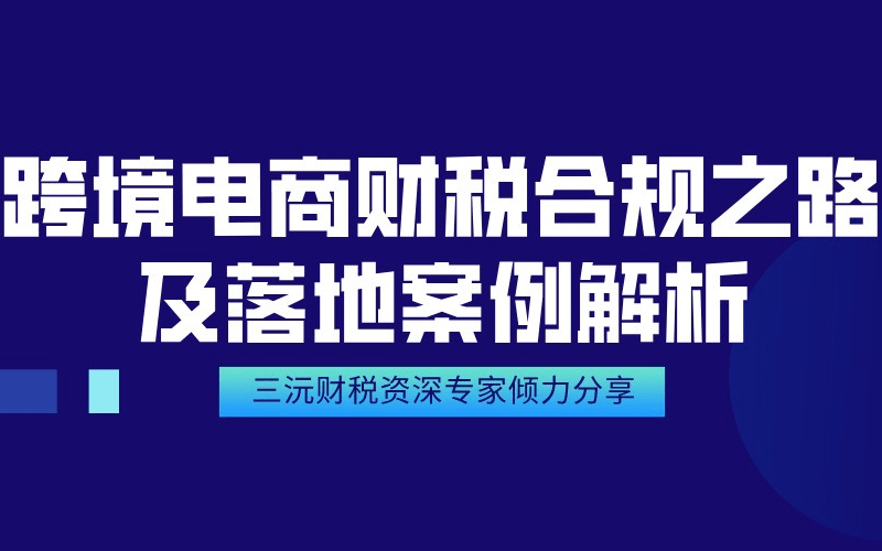 跨境电商财税合规之路及落地案例解析