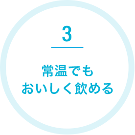 3 常温でもおいしく飲める