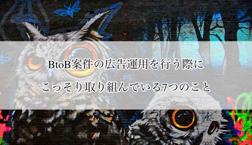 BtoB案件の広告運用を行う際にこっそり取り組んでいる7つのこと