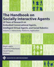 Title: The Handbook on Socially Interactive Agents: 20 Years of Research on Embodied Conversational Agents, Intelligent Virtual Agents, and Social Robotics, Volume 2: Interactivity, Platforms, Application, Author: Birgit Lugrin