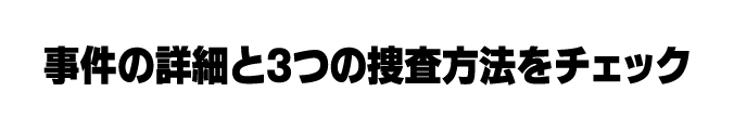 事件の詳細と3つの捜査方法をチェック