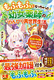 もふもふになっちゃった幼女薬師ののんびり異世界生活～最強の加護を受けているので二度目の人生は無敵です～